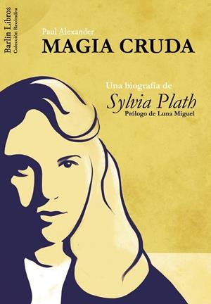 MAGIA CRUDA. UNA BIOGRAFÍA DE SYLVIA PLATH | 9788494668302 | ALEXANDER, PAUL | Cooperativa Cultural Rocaguinarda