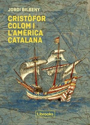 CRISTÒFOR COLOM I L'AMÈRICA CATALANA | 9788412310191 | BILBENY, JORDI | Cooperativa Cultural Rocaguinarda