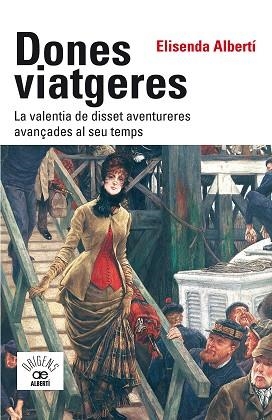 DONES VIATGERES. LA VALENTIA DE DISSET AVENTURERES AVANÇADES AL SEU TEMPS | 9788472461789 | ALBERTÍ I CASAS, ELISENDA | Cooperativa Cultural Rocaguinarda