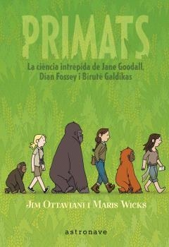 PRIMATS. LA CIENCIA INTRÉPIDA DE JANE GOODALL, DIAN FOSSEY I BIRUTÉ GALDIKAS | 9788467947571 | JIM OTTAVIANI Y MARIS WICKS | Cooperativa Cultural Rocaguinarda