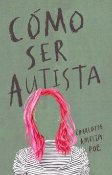 CÓMO SER AUTISTA | 9788494963926 | AMELIA POE, CHARLOTTE | Cooperativa Cultural Rocaguinarda