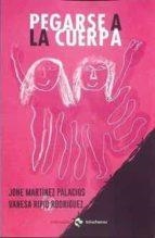 PEGARSE A LA CUERPA | 9788412376296 | MARTÍNEZ PALACIOS, JONE/RIPIO RODRÍGUEZ, VANESA | Cooperativa Cultural Rocaguinarda