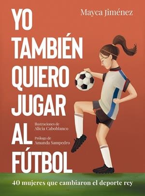 YO TAMBIÉN QUIERO JUGAR AL FÚTBOL | 9788418820274 | JIMÉNEZ, MAYCA/CABOBLANCO, ALICIA | Cooperativa Cultural Rocaguinarda