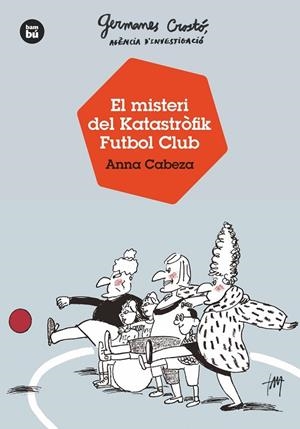 GERMANES CROSTÓ, AGÈNCIA D'INVESTIGACIÓ. EL MISTERI DEL KATASTRÒFIK FUTBOL CLUB | 9788483438121 | CABEZA, ANNA | Cooperativa Cultural Rocaguinarda