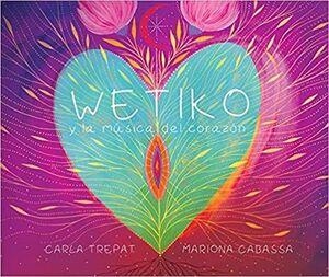 WETIKO Y LA MUSICA DEL CORAZON | 9788494393358 | TREPAT CASANOVAS, CARLA | Cooperativa Cultural Rocaguinarda