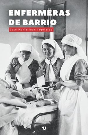 ENFERMERAS DE BARRIO | 9788418881770 | JUAN IZQUIERDO, JOSÉ MARÍA | Cooperativa Cultural Rocaguinarda