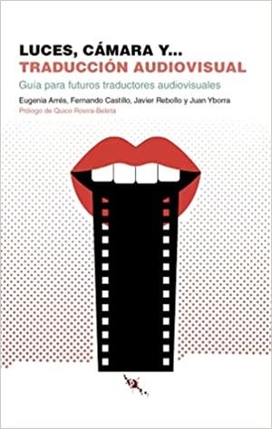 LUCES, CÁMARA Y… TRADUCCIÓN AUDIOVISUAL | 9788412137880 | ARRÉS, EUGENIA/YBORRA, JUAN/CASTILLO, FERNANDO/REBOLLO, JAVIER | Cooperativa Cultural Rocaguinarda