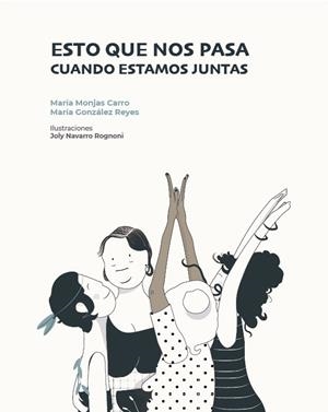 ESTO QUE NOS PASA CUANDO ESTAMOS JUNTAS | 9788412341188 | MONJAS CARRO, MARIA / GONZALEZ REYES, MARIA | Cooperativa Cultural Rocaguinarda
