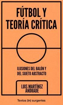 FÚTBOL Y TEORÍA CRÍTICA | 9788412476668 | MARTÍNEZ ANDRADE, LUIS | Cooperativa Cultural Rocaguinarda