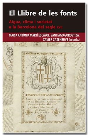 LLIBRE DE LES FONTS, EL. AIGUA, CLIMA I SOCIETAT A LA BARCELONA DEL SEGLE XVII | 9788418618383 | MARTÍ ESCAYOL, MARIA ANTÒNIA/GOROSTIZA LANGA, SANTIAGO/CAZENEUVE I DESCARREGA, XAVIER | Cooperativa Cultural Rocaguinarda