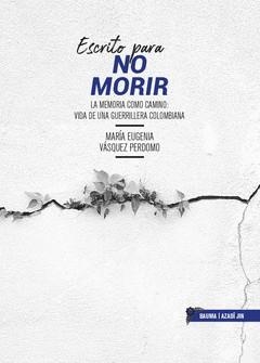 ESCRITO PARA NO MORIR. LA MEMORIA COMO CAMINO: VIDA DE UNA GUERRILLERA COLOMBIANA | 9788412617801 | VASQUEZ PERDOMO, MARIA EUGENIA | Cooperativa Cultural Rocaguinarda