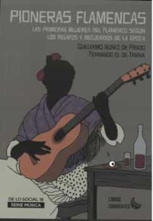 PIONERAS FLAMENCAS. LAS PRIMERAS MUJERES DEL FLAMENCO SEGÚN LOS RELATOS Y RECUERDOS | 9788412387575 | NÚÑEZ DE PRADO, GUILLERMO/FERNANDO EL DE TRIANA | Cooperativa Cultural Rocaguinarda