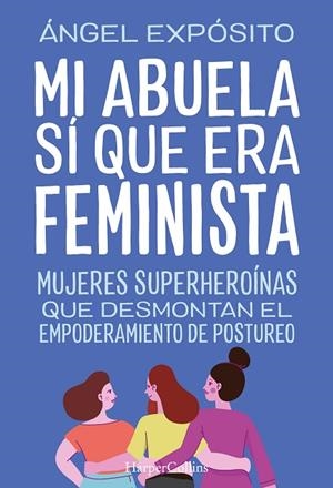 MI ABUELA SÍ QUE ERA FEMINISTA. MUJERES SUPERHEROÍNAS QUE DESMONTAN EL FEMINISMO | 9788491398783 | EXPÓSITO, ÁNGEL | Cooperativa Cultural Rocaguinarda