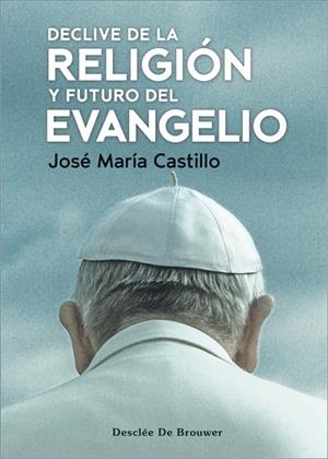 DECLIVE DE LA RELIGIÓN Y FUTURO DEL EVANGELIO | 9788433032188 | CASTILLO SÁNCHEZ, JOSÉ MARÍA | Cooperativa Cultural Rocaguinarda