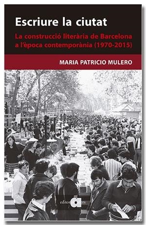 ESCRIURE LA CIUTAT. LA CONSTRUCCIÓ LITERÀRIA DE BARCELONA A L'ÈPOCA CONTEMPORÀNI | 9788418618659 | PATRICIO MULERO, MARIA | Cooperativa Cultural Rocaguinarda