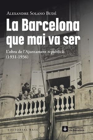 BARCELONA QUE MAI VA SER, LA. L’OBRA DE L’AJUNTAMENT REPUBLICÀ  (1931-1936) | 9788419007490 | SOLANO BUDÉ, ALEXANDRE | Cooperativa Cultural Rocaguinarda