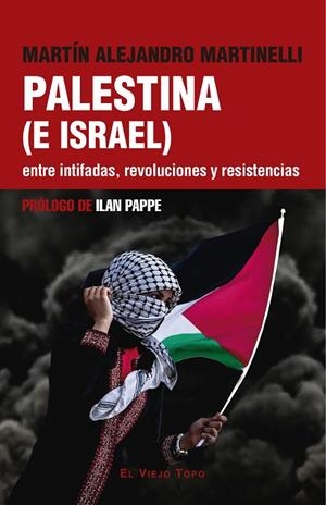 PALESTINA (E ISRAEL) ENTRE INTIFADAS, REVOLUCIONES Y RESISTENCIAS | 9788419778949 | ALEJANDRO MARTINELLI, MARTÍN/PAPPE, ILAN | Cooperativa Cultural Rocaguinarda