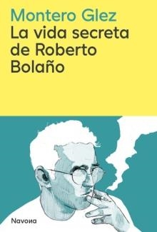VIDA SECRETA DE ROBERTO BOLAÑO, LA | 9788419552853 | GLEZ, MONTERO | Cooperativa Cultural Rocaguinarda