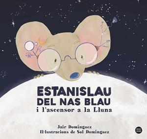 ESTANISLAU DEL NAS BLAU I L'ASCENSOR A LA LLUNA | 9788413897622 | DOMINGUEZ, JAIR | Cooperativa Cultural Rocaguinarda