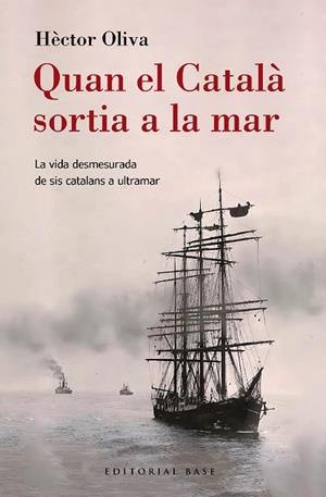 QUAN EL CATALÀ SORTIA A LA MAR. LA VIDA DESMESURADA DE SIS CATALANS A ULTRAMAR | 9788410131149 | OLIVA CAMPS, HÈCTOR | Cooperativa Cultural Rocaguinarda