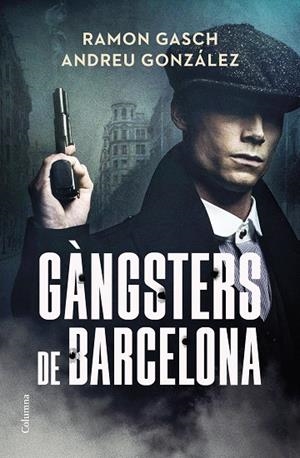 GÀNGSTERS DE BARCELONA | 9788466433044 | GASCH POU, RAMON/GONZÁLEZ CASTRO, ANDREU | Cooperativa Cultural Rocaguinarda