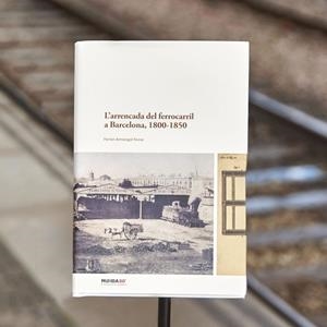 ARRENCADA DEL FERROCARRIL A BARCELONA, 1800-1850, L' | 9788491566229 | ARMENGOL FERRER, FERRAN | Cooperativa Cultural Rocaguinarda