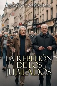 REBELIÓN DE LOS JUBILADOS, LA | 9791387805074 | COROMINAS,RAMÓN | Cooperativa Cultural Rocaguinarda