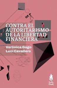 CONTRA EL AUTORITARISMO DE LIBERTAD FINANCIERA | 9786316507259 | GAGO, VERÓNICA; CAVALLERO, LUCI | Cooperativa Cultural Rocaguinarda