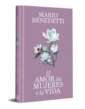 AMOR, LAS MUJERES Y LA VIDA, EL (EDICIÓN ESPECIAL EN TAPA DURA) | 9788466389341 | BENEDETTI, MARIO | Cooperativa Cultural Rocaguinarda