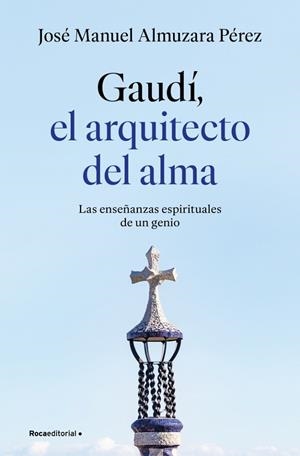 GAUDÍ: EL ARQUITECTO DEL ALMA | 9791387629939 | ALMUZARA, JOSÉ MANUEL | Cooperativa Cultural Rocaguinarda