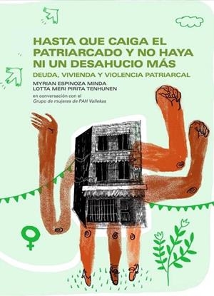 HASTA QUE CAIGA EL PATRIARCADO Y NO HAYA NI UN DESAHUCIO MÁS | 9788419833235 | PLATAFORMA DE AFECTADOS POR LA HIPOTECA - VALLLEKAS (MADRID)/ESPINOZA MINDA, MYRIAN/TENHUNEN, LOTTA | Cooperativa Cultural Rocaguinarda