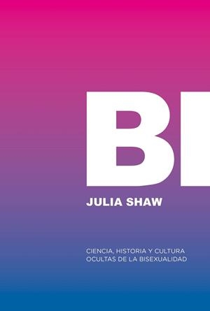 BI: CIENCIA, HISTORIA Y CULTURA OCULTAS DE LA BISEXUALIDAD | 9788412955767 | SHAW, JULIA | Cooperativa Cultural Rocaguinarda