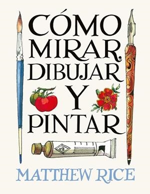 CÓMO MIRAR, DIBUJAR Y PINTAR | 9788425236525 | RICE, MATTHEW | Cooperativa Cultural Rocaguinarda