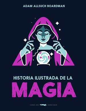 HISTORIA ILUSTRADA DE LA MAGIA | 9791399153323 | BOARDMAN, ADAM ALLSUCH | Cooperativa Cultural Rocaguinarda
